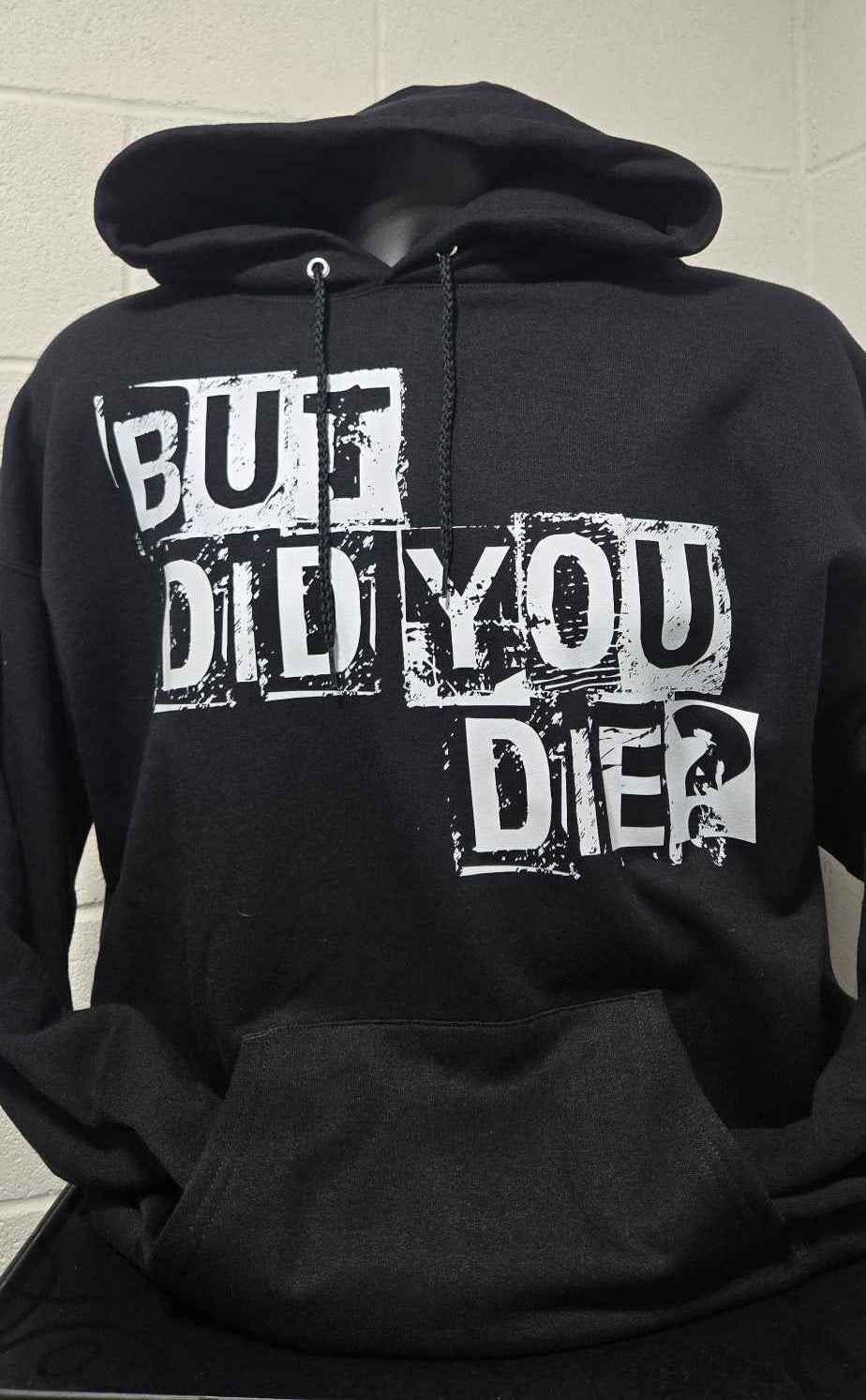 But Did You Die Hoodie - Black FRONT PRINT ONLY