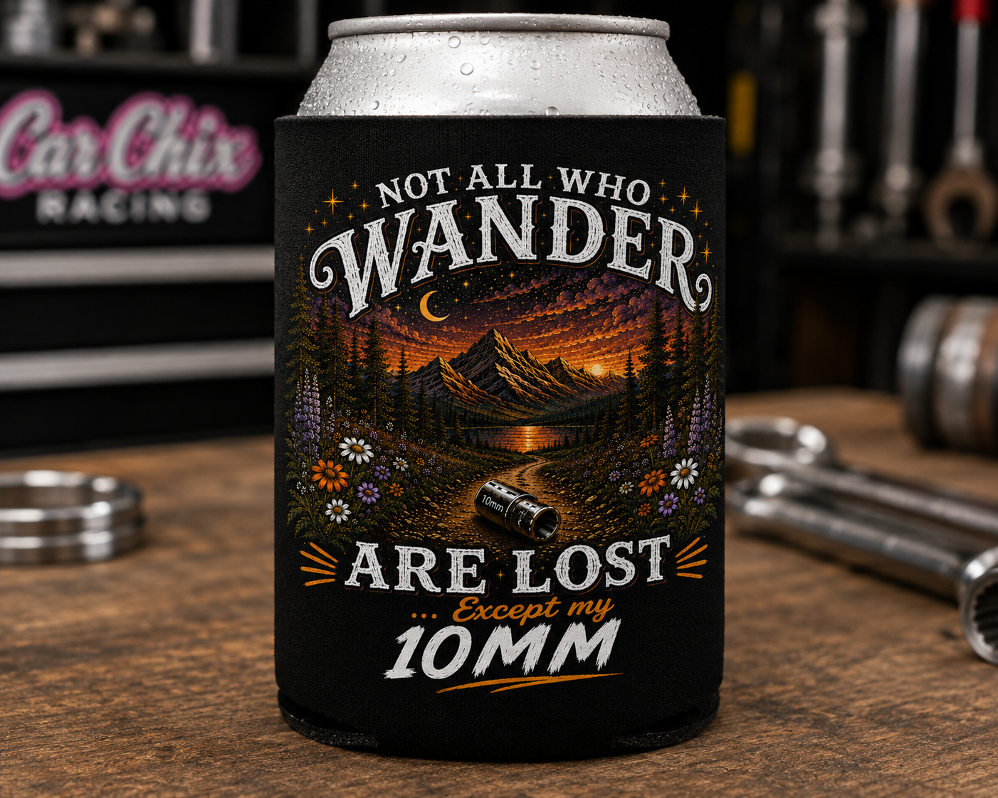 Not All Who Wander Are Lost Except My 10mm funny mechanic koozie and racing can cooler by Car Chix