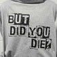 But Did You Die Hooded Zip Up Long Sleeve