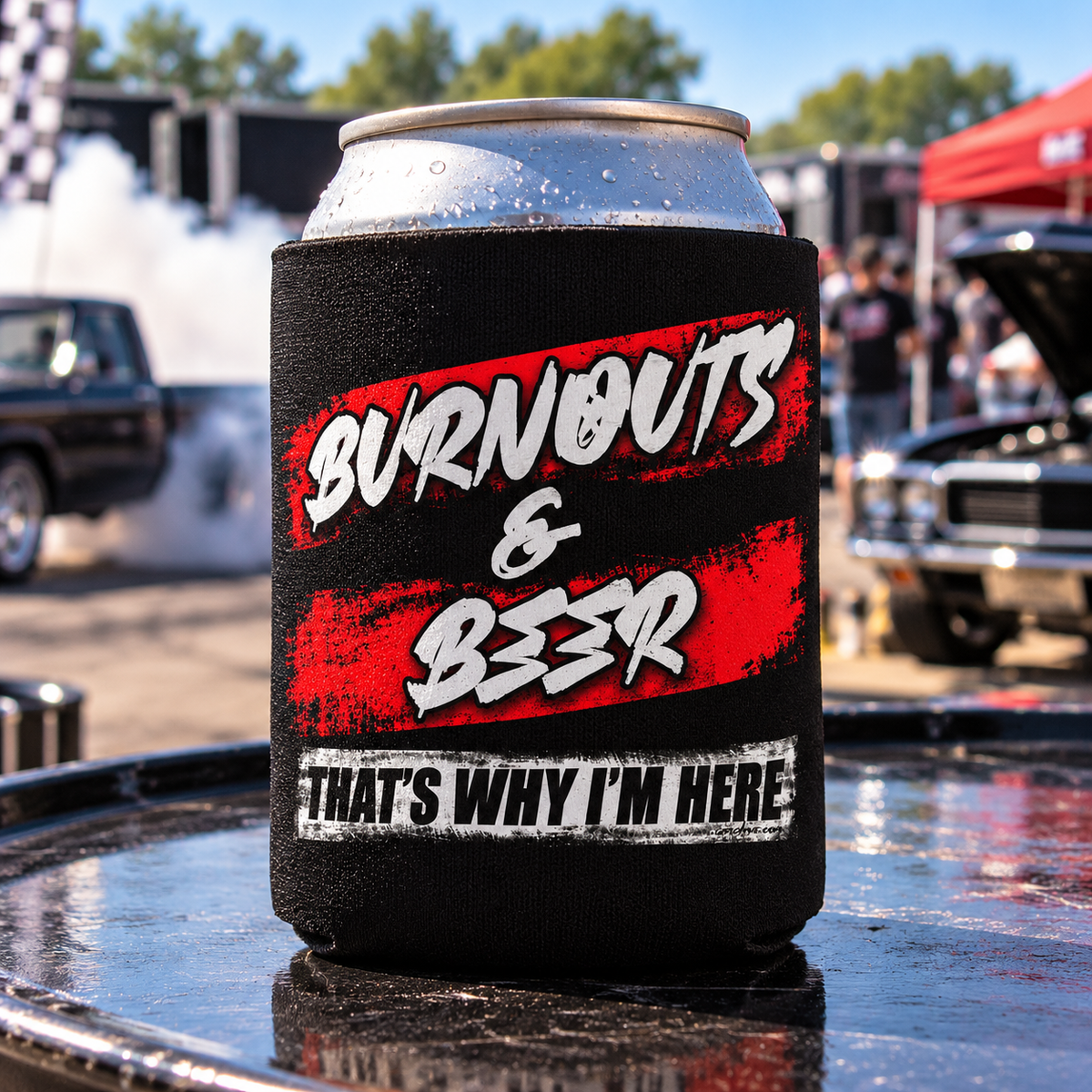 Burnouts & Beer That's Why I'm Here black racing koozie can cooler by Car Chix at an outdoor burnout event