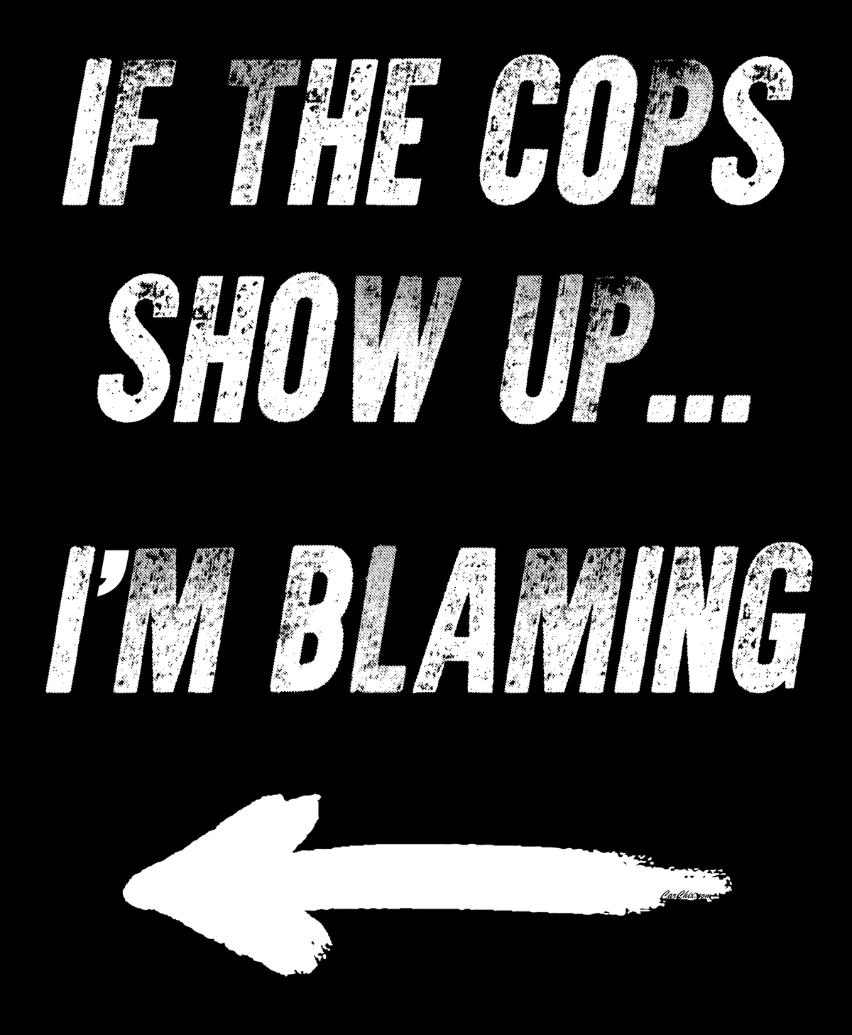 Original Car Chix If The Cops Show Up I'm Blaming T-shirt artwork with distressed white lettering and a large left-pointing arrow on a black background.