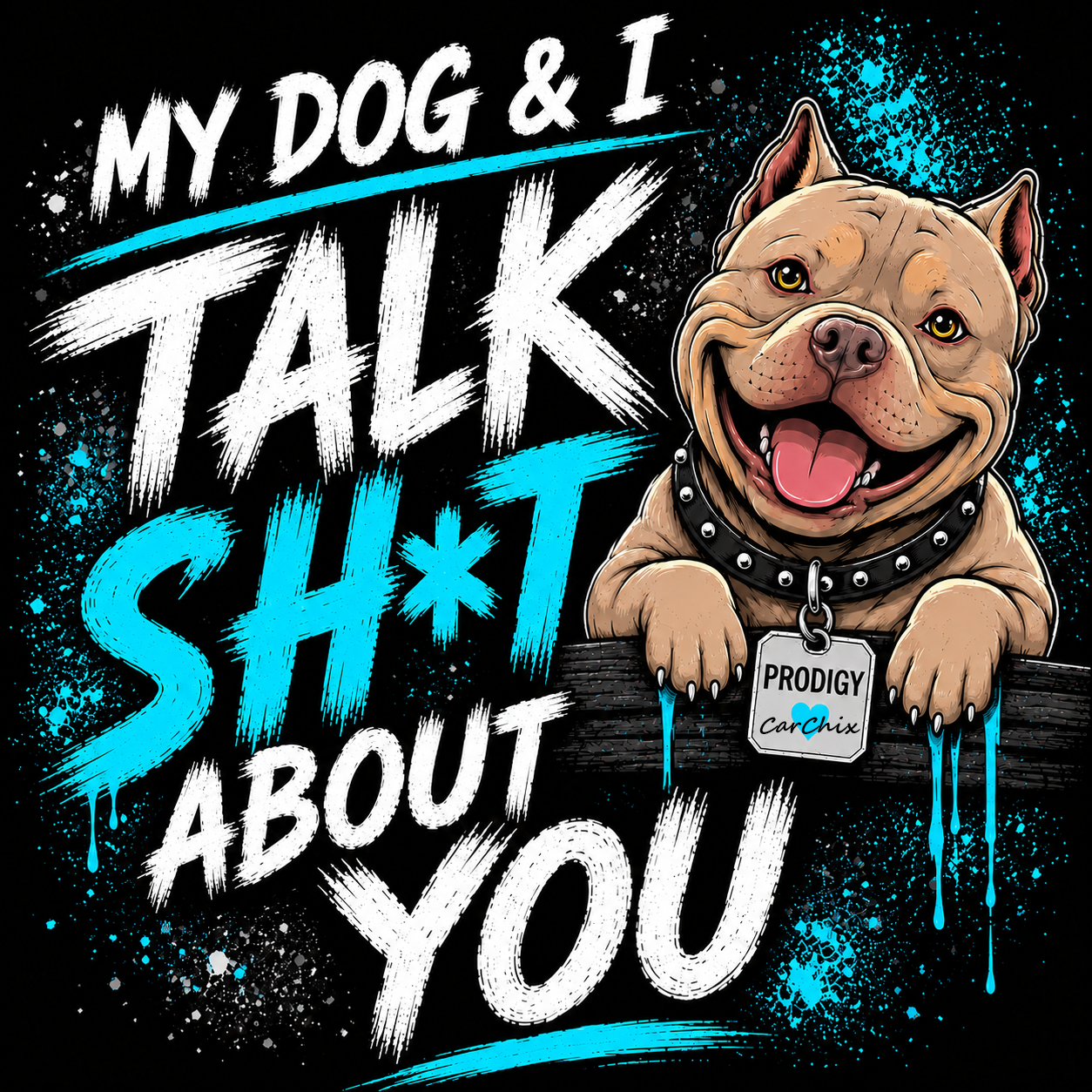 My Dog & I Talk Sh*t About You neon blue Prodigy American Bully shirt design by Car Chix