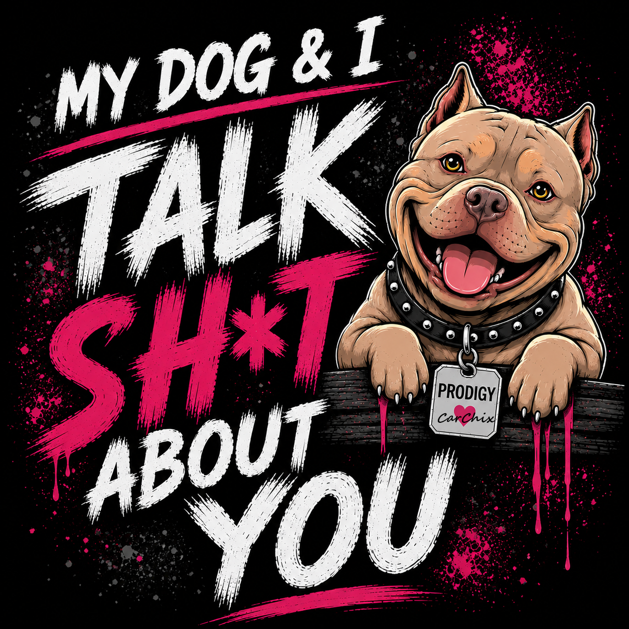 My Dog & I Talk Sh*t About You neon pink Prodigy American Bully shirt design by Car Chix