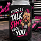 Black My Dog & I Talk Sh*t About You koozie with neon pink Prodigy American Bully design by Car Chix